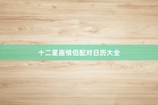 十二星座情侣配对日历大全