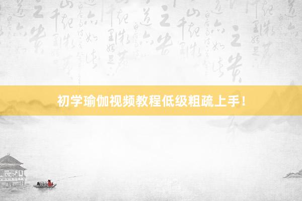 初学瑜伽视频教程低级粗疏上手！
