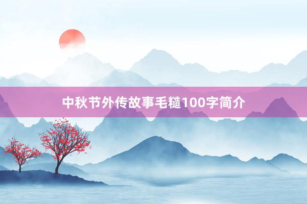 中秋节外传故事毛糙100字简介